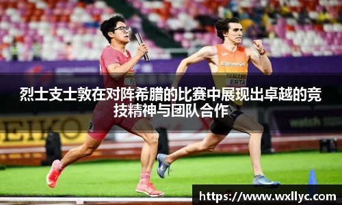 烈士支士敦在对阵希腊的比赛中展现出卓越的竞技精神与团队合作